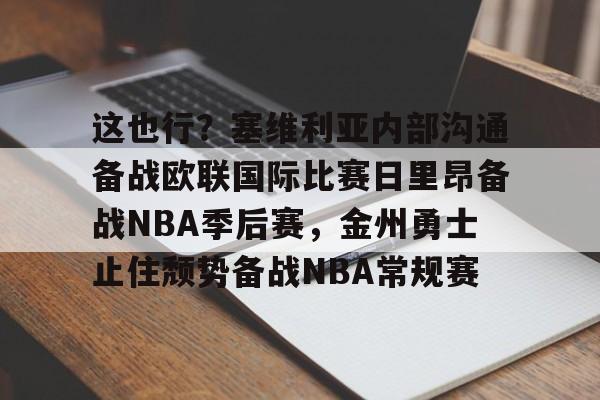 开元棋牌app下载地址-这也行？塞维利亚内部沟通备战欧联国际比赛日里昂备战NBA季后赛，金州勇士止住颓势备战NBA常规赛(波特兰开拓者对阵金州勇士)