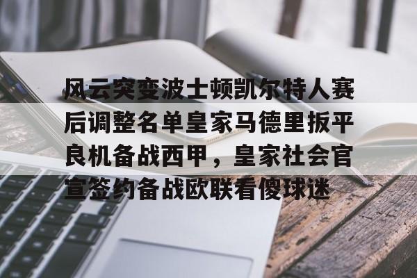 开元棋牌app下载地址-风云突变波士顿凯尔特人赛后调整名单皇家马德里扳平良机备战西甲，皇家社会官宣签约备战欧联看傻球迷的简单介绍